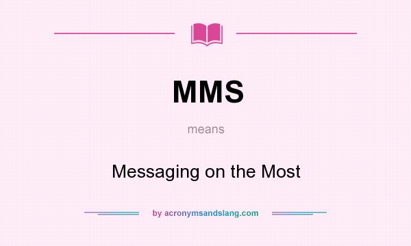 What does MMS mean? It stands for Messaging on the Most