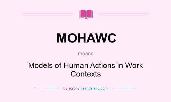 What does MOHAWC mean? It stands for Models of Human Actions in Work Contexts