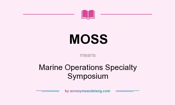 What does MOSS mean? It stands for Marine Operations Specialty Symposium