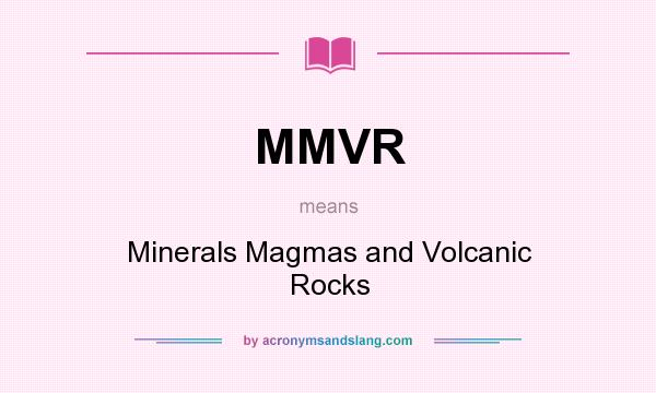 What does MMVR mean? It stands for Minerals Magmas and Volcanic Rocks