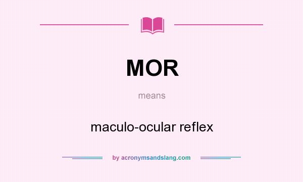 What does MOR mean? It stands for maculo-ocular reflex