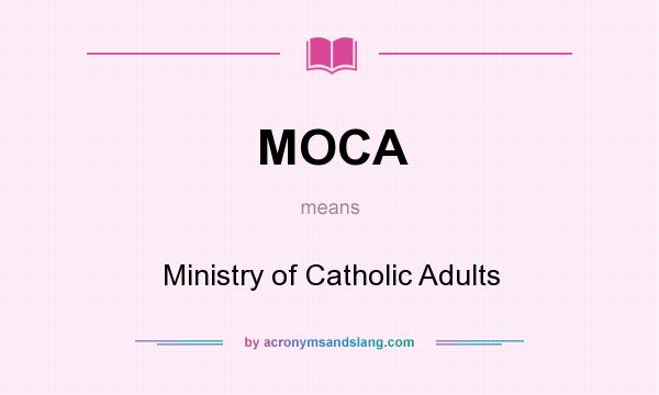 What does MOCA mean? It stands for Ministry of Catholic Adults