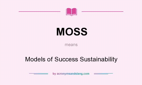 What does MOSS mean? It stands for Models of Success Sustainability