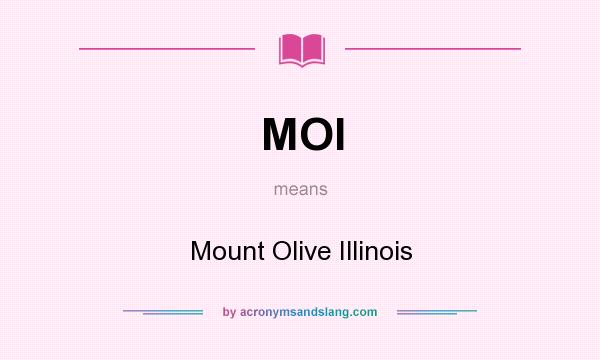 What does MOI mean? It stands for Mount Olive Illinois