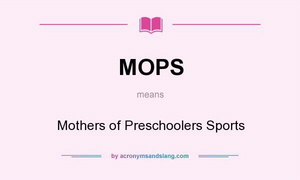 What does MOPS mean? It stands for Mothers of Preschoolers Sports