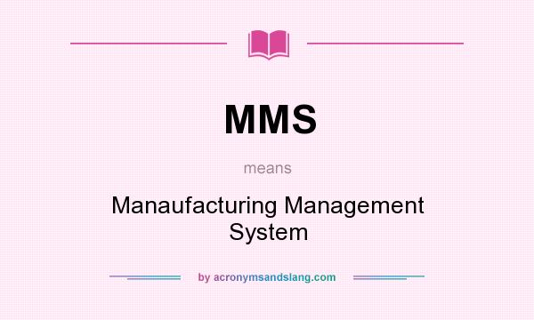 What does MMS mean? It stands for Manaufacturing Management System
