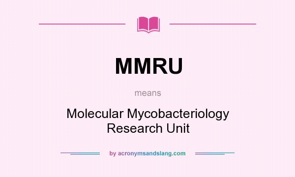 What does MMRU mean? It stands for Molecular Mycobacteriology Research Unit