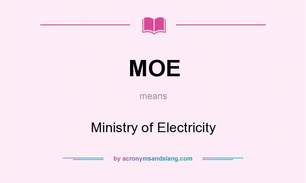 What does MOE mean? It stands for Ministry of Electricity