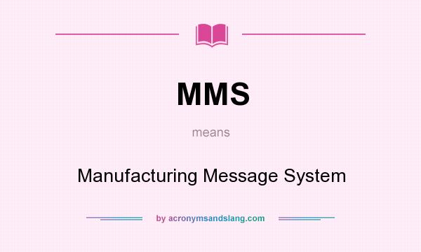 What does MMS mean? It stands for Manufacturing Message System