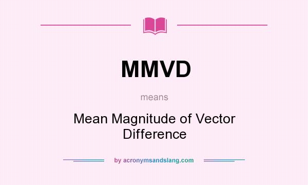 What does MMVD mean? It stands for Mean Magnitude of Vector Difference