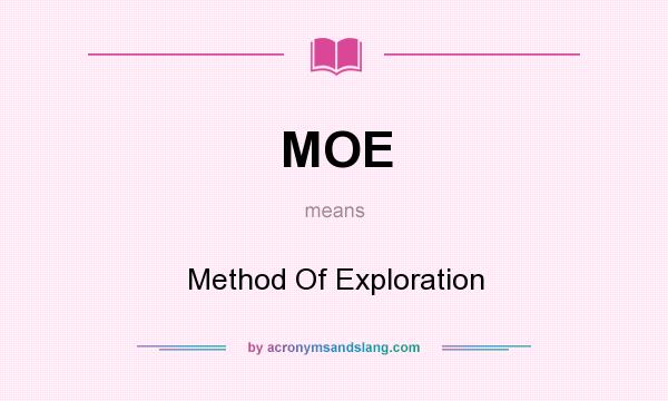 What does MOE mean? It stands for Method Of Exploration