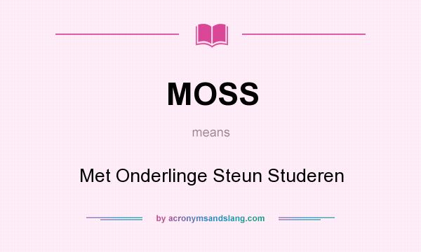 What does MOSS mean? It stands for Met Onderlinge Steun Studeren