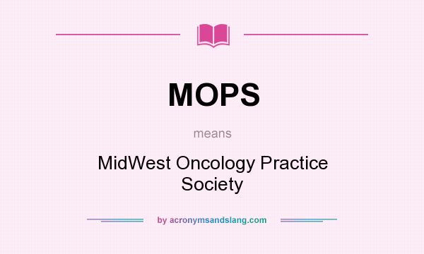 What does MOPS mean? It stands for MidWest Oncology Practice Society