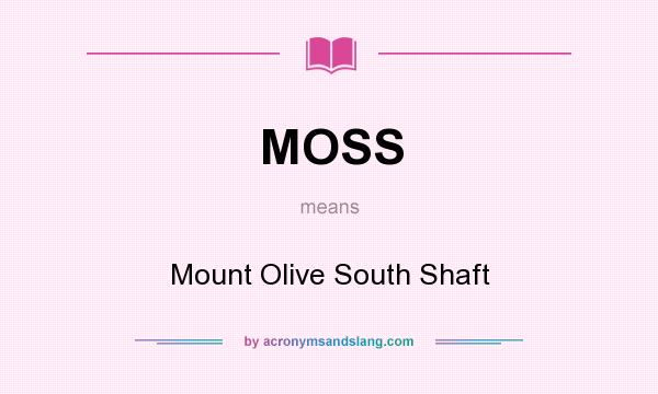 What does MOSS mean? It stands for Mount Olive South Shaft