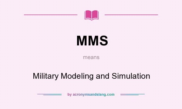 What does MMS mean? It stands for Military Modeling and Simulation