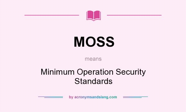 What does MOSS mean? It stands for Minimum Operation Security Standards