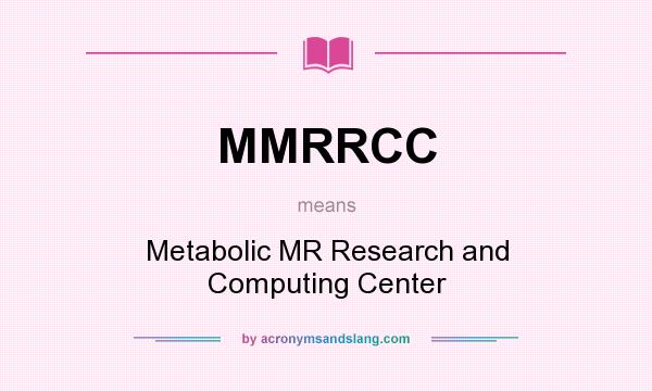 What does MMRRCC mean? It stands for Metabolic MR Research and Computing Center
