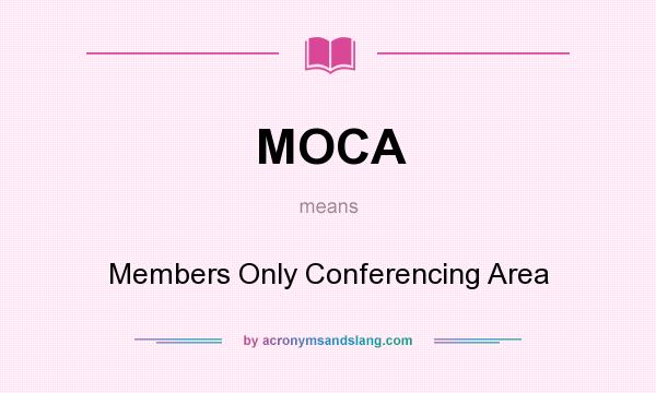 What does MOCA mean? It stands for Members Only Conferencing Area
