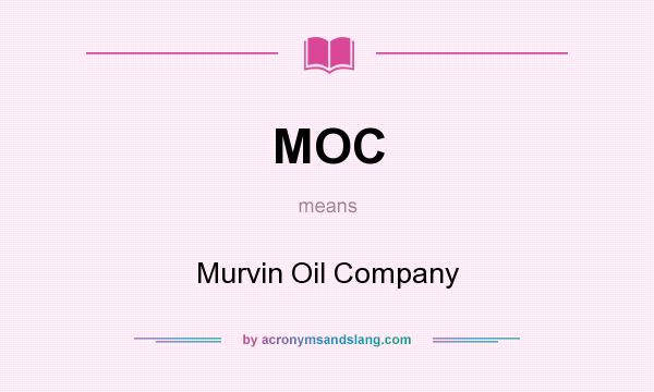 What does MOC mean? It stands for Murvin Oil Company