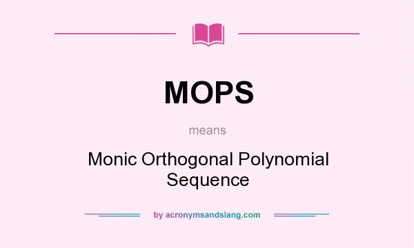 What does MOPS mean? It stands for Monic Orthogonal Polynomial Sequence