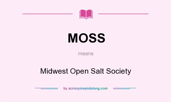 What does MOSS mean? It stands for Midwest Open Salt Society