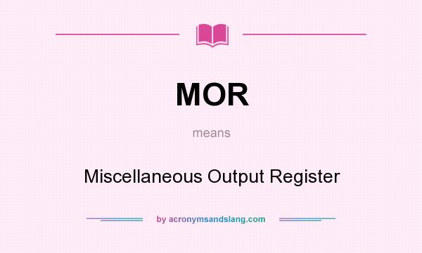 What does MOR mean? It stands for Miscellaneous Output Register