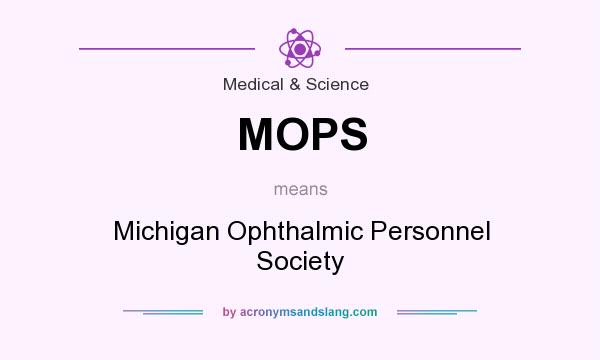 What does MOPS mean? It stands for Michigan Ophthalmic Personnel Society