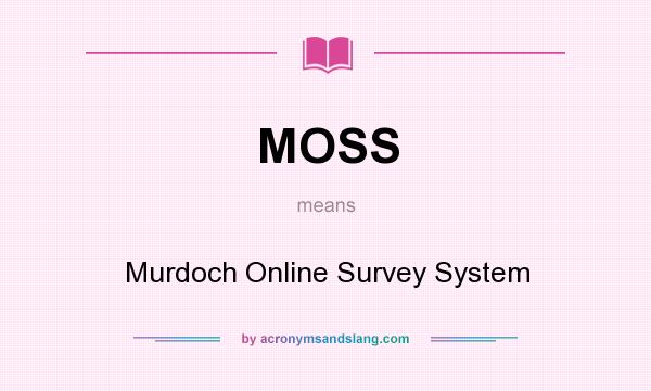 What does MOSS mean? It stands for Murdoch Online Survey System