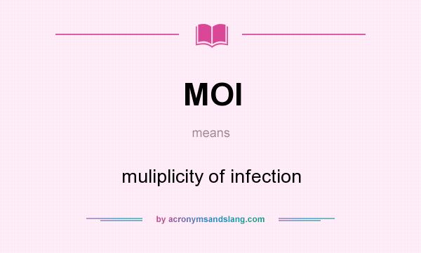 What does MOI mean? It stands for muliplicity of infection