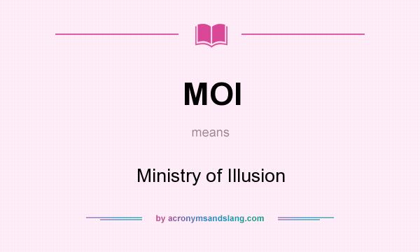 What does MOI mean? It stands for Ministry of Illusion