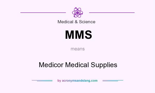 What does MMS mean? It stands for Medicor Medical Supplies