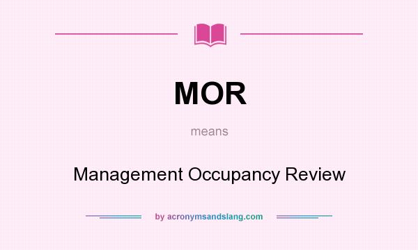 What does MOR mean? It stands for Management Occupancy Review