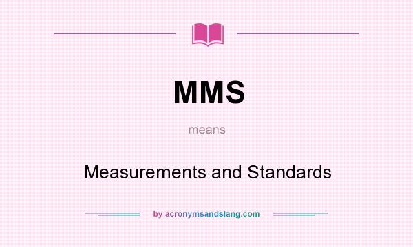 What does MMS mean? It stands for Measurements and Standards