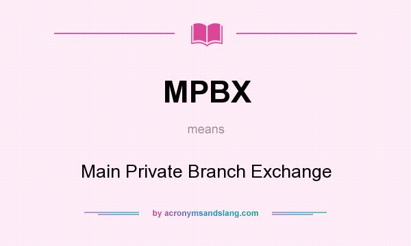 What does MPBX mean? It stands for Main Private Branch Exchange