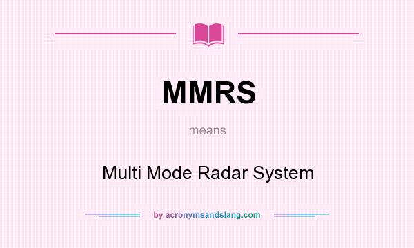 What does MMRS mean? It stands for Multi Mode Radar System