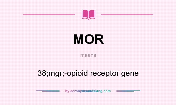 What does MOR mean? It stands for 38;mgr;-opioid receptor gene