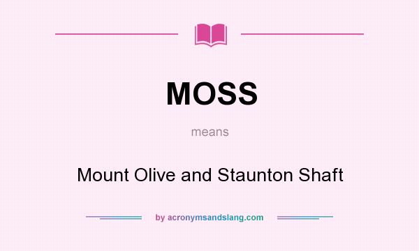 What does MOSS mean? It stands for Mount Olive and Staunton Shaft