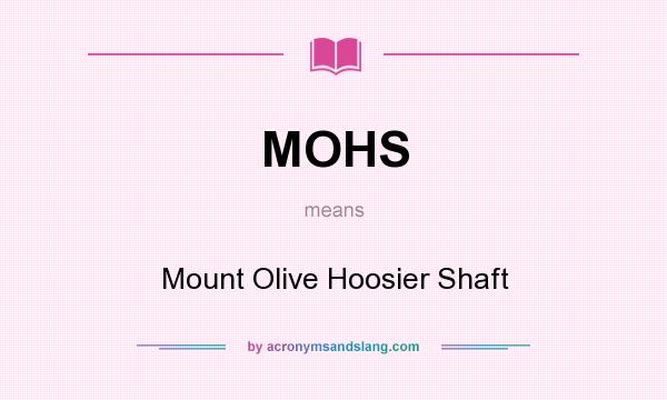 What does MOHS mean? It stands for Mount Olive Hoosier Shaft