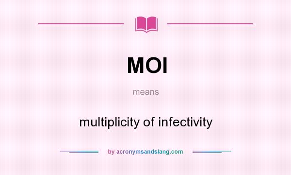 What does MOI mean? It stands for multiplicity of infectivity