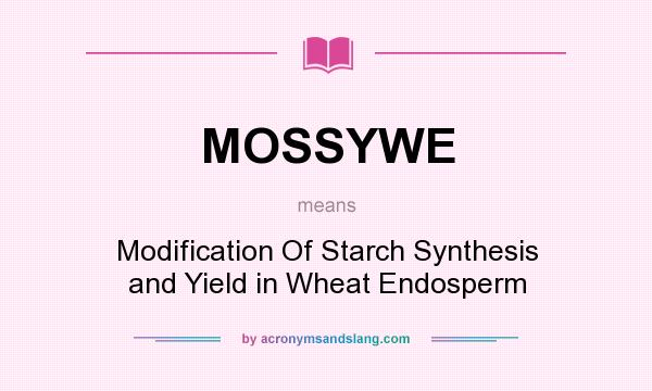 What does MOSSYWE mean? It stands for Modification Of Starch Synthesis and Yield in Wheat Endosperm