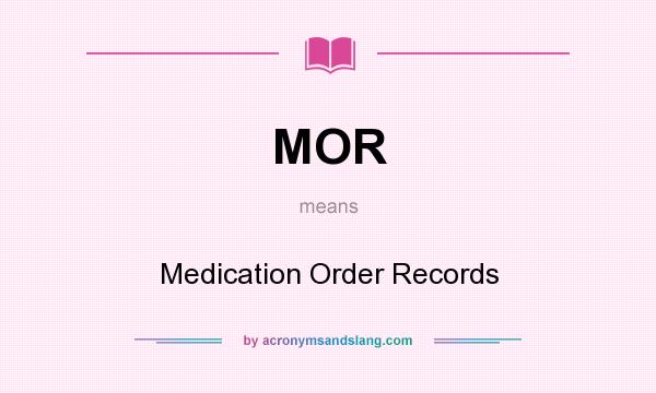 What does MOR mean? It stands for Medication Order Records