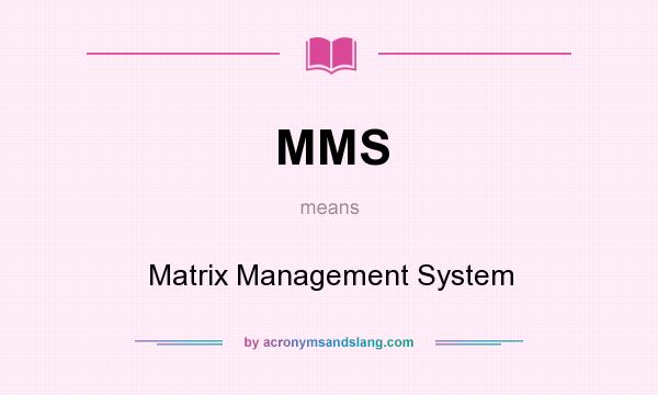 What does MMS mean? It stands for Matrix Management System