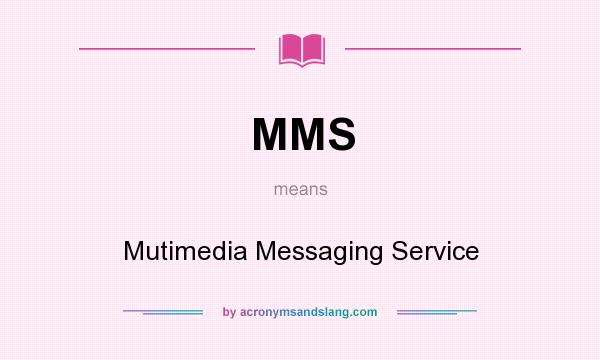 What does MMS mean? It stands for Mutimedia Messaging Service