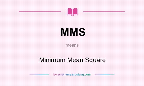 What does MMS mean? It stands for Minimum Mean Square