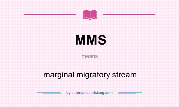 What does MMS mean? It stands for marginal migratory stream