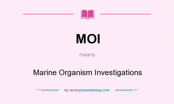 What does MOI mean? It stands for Marine Organism Investigations