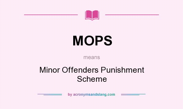 What does MOPS mean? It stands for Minor Offenders Punishment Scheme