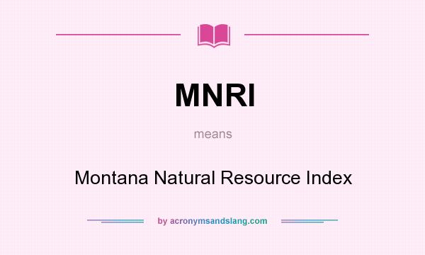 What does MNRI mean? It stands for Montana Natural Resource Index