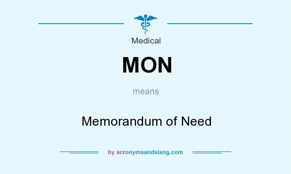What does MON mean? It stands for Memorandum of Need