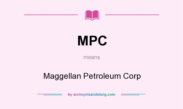 What does MPC mean? It stands for Maggellan Petroleum Corp